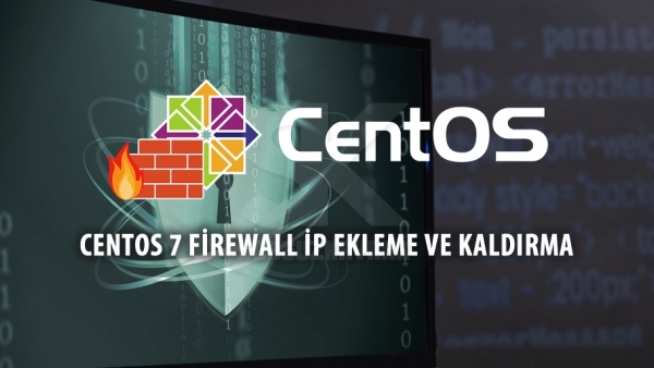 Centos 7 Firewall (Güvenlik Duvari) IP Ekleme ve Kaldırma